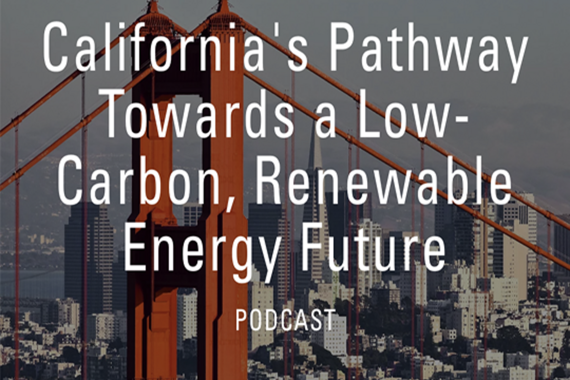 The Golden Gate Bridge, with text reading "California's pathway towards a low-carbon, renewable energy future"