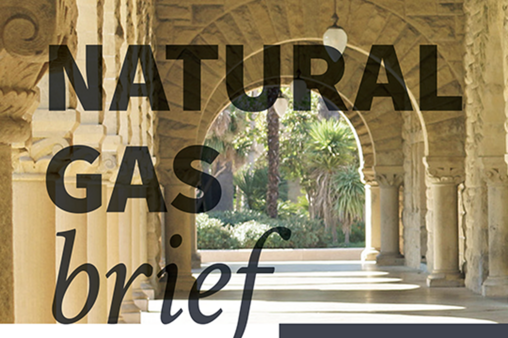An arched walkway near the main quad of Stanford's campus, with text reading "Natural Gas Brief"